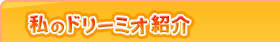 私のドリーミオ紹介
