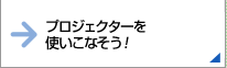 プロジェクターを使いこなそう！